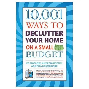 USED-10,001 Ways to Declutter Your Home On A Small Budget by Ed Morrow, Sheree Bykofsky, and Rita Rosenkranz (Hardcover)