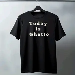 Today Is Ghetto Tshirt