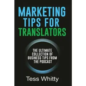 USED-Marketing Tips for Translators: The Ultimate Collection of Business Tips from the Podcast by Whitty, Tess (Paperback)