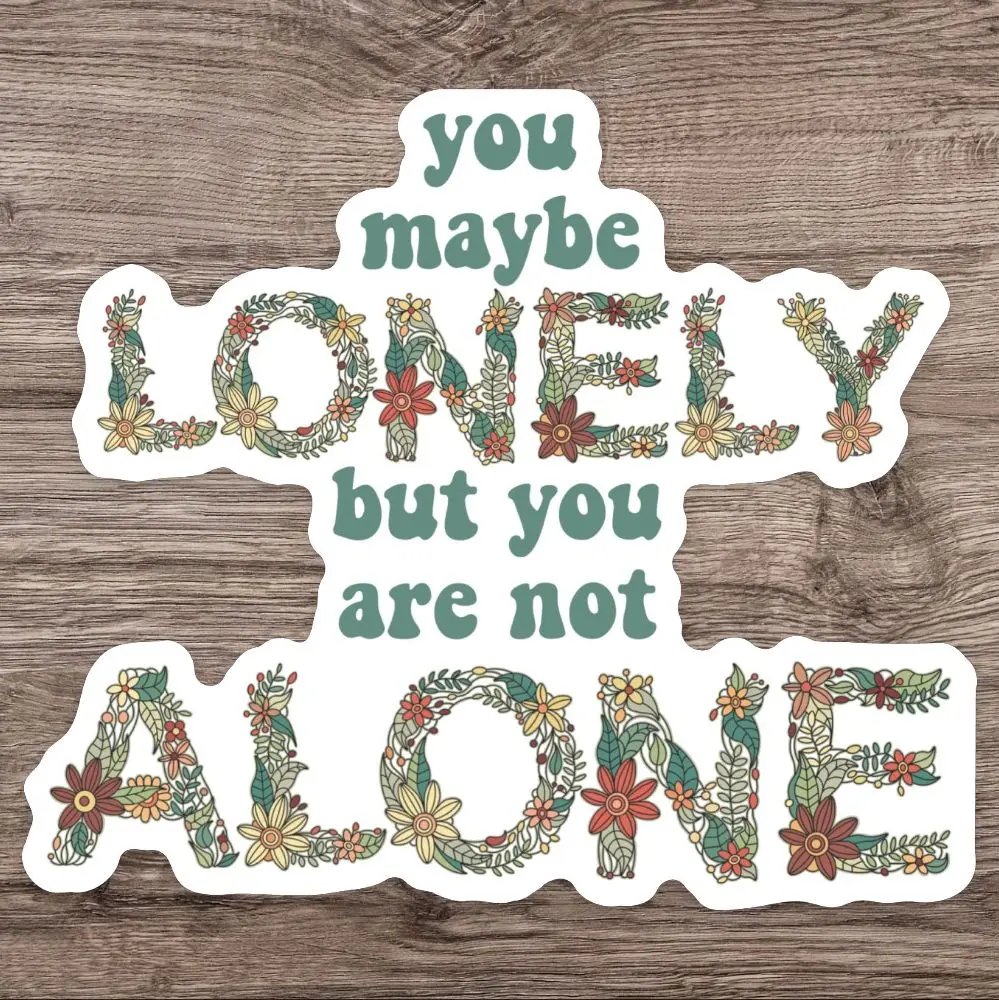 You May Feel Lonely But You Are Not Alone Sticker
