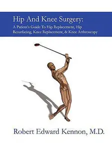 USED-Hip and Knee Surgery: A Patient's Guide to Hip Replacement, Hip Resurfacing, Knee Replacement, and Knee Arthroscopy by Kennon, Robert (Paperback)