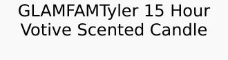 TYLER-VOTIVE-GLAMFAM