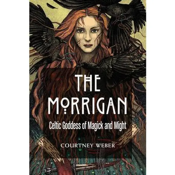 The Morrigan: Celtic Goddess of Magick and Might -- Courtney Weber - Paperback