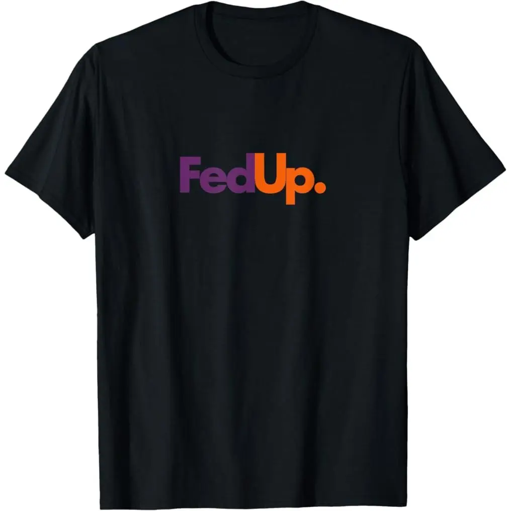 100% Premium Cotton T-Shirt Fed Up T-Shirt Funny Logo Humor Parody Tee T-Shirt unisex