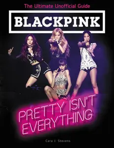 USED-Blackpink: Pretty Isn't Everything: The Ultimate Unofficial Guide by Stevens, Cara J. (Paperback)