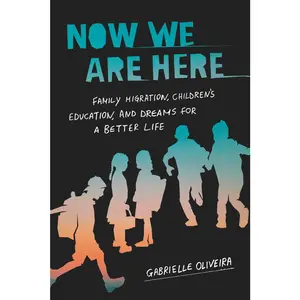 USED-Now We Are Here: Family Migration, Children's Education, and Dreams for a Better Life by Oliveira, Gabrielle (Paperback)
