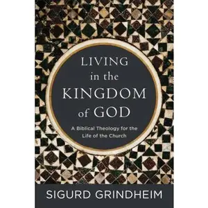USED-Living in the Kingdom of God: A Biblical Theology for the Life of the Church by Grindheim, Sigurd (Paperback)