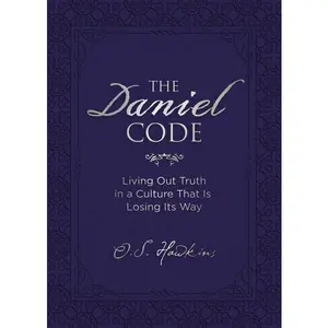 The Daniel Code: Living Out Truth in a Culture That Is Losing Its Way