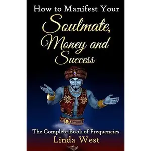 USED-How to Manifest Your Soulmate, Money and Success: The complete Book on Frequencies by West, Linda (Paperback)