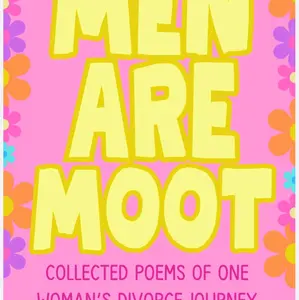 MEN ARE MOOT: Collected Poems of One Woman's Divorce Journey by Katie Heston