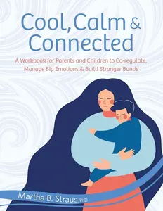 Cool, Calm & Connected: A Workbook for Parents and Children to Co-regulate, Manage Big Emotions & Build Stronger Bonds   Paperback – September 9, 2021