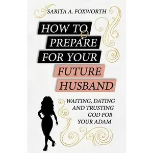 USED-How to Prepare for Your Future Husband: Waiting, Dating and Trusting God for Your Adam by Foxworth, Sarita A. (Paperback)