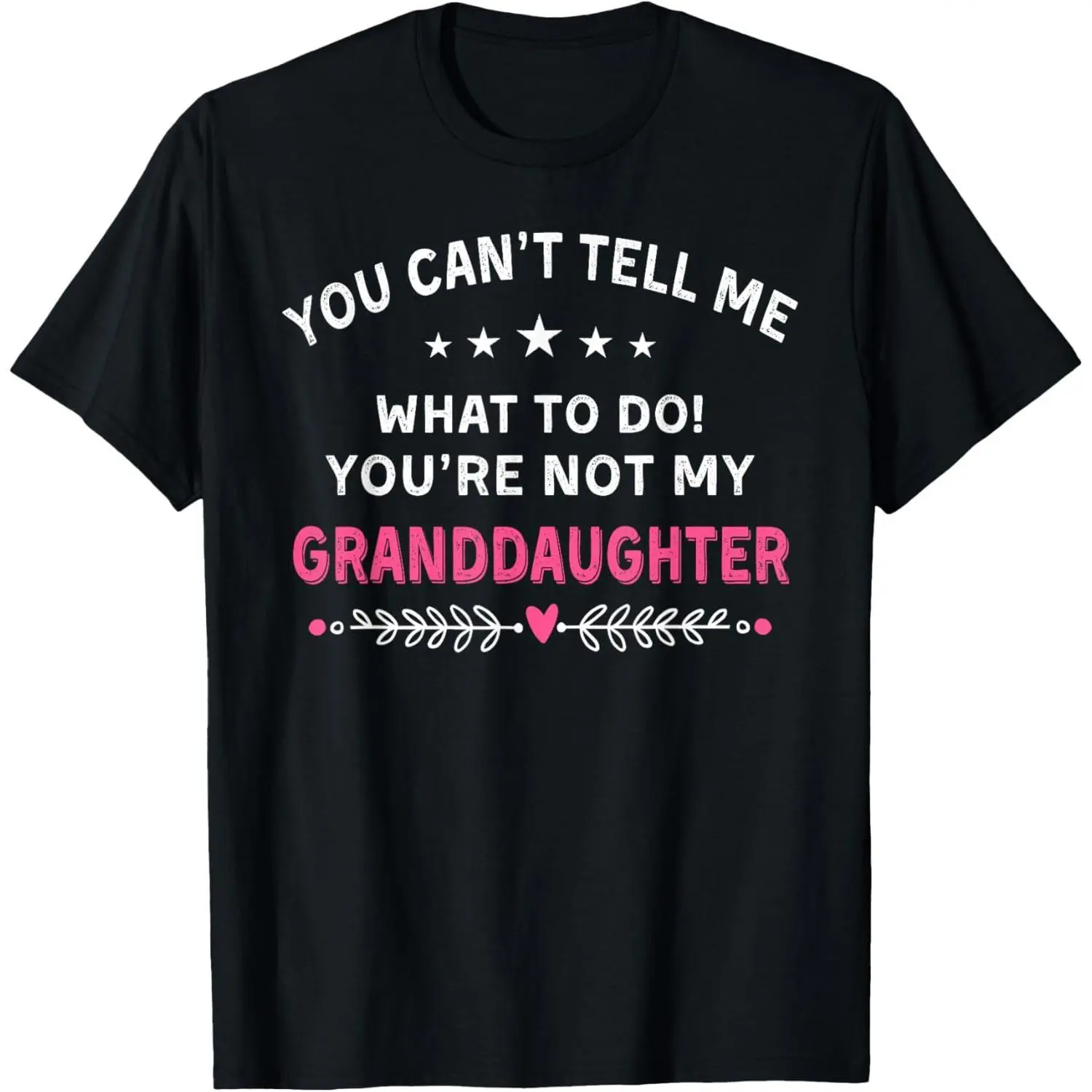You Can't Tell Me What To Do You're Not My Granddaughter T-Shirt
