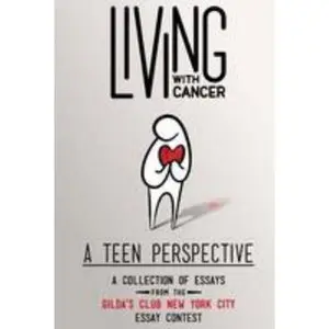 USED-Living With Cancer: A Teen Perspective: A Collection of Essays from the Gilda's Club New York City Essay Contest by Gilda's Club New York City (Paperback)