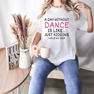A Day Without A Dance Shirt, Dance Teacher Gifts, Dance Lover Shirt, Ballet Shirt for Girls,Dance Team Gifts,Dancing Gift