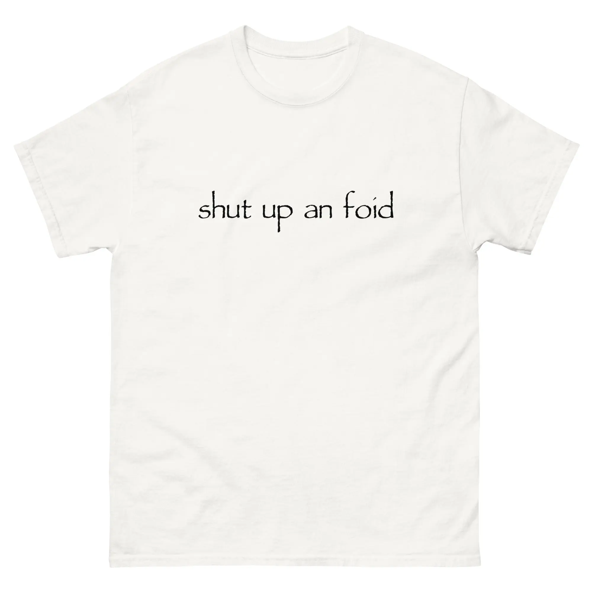 Shut Up An Foid T-Shirt