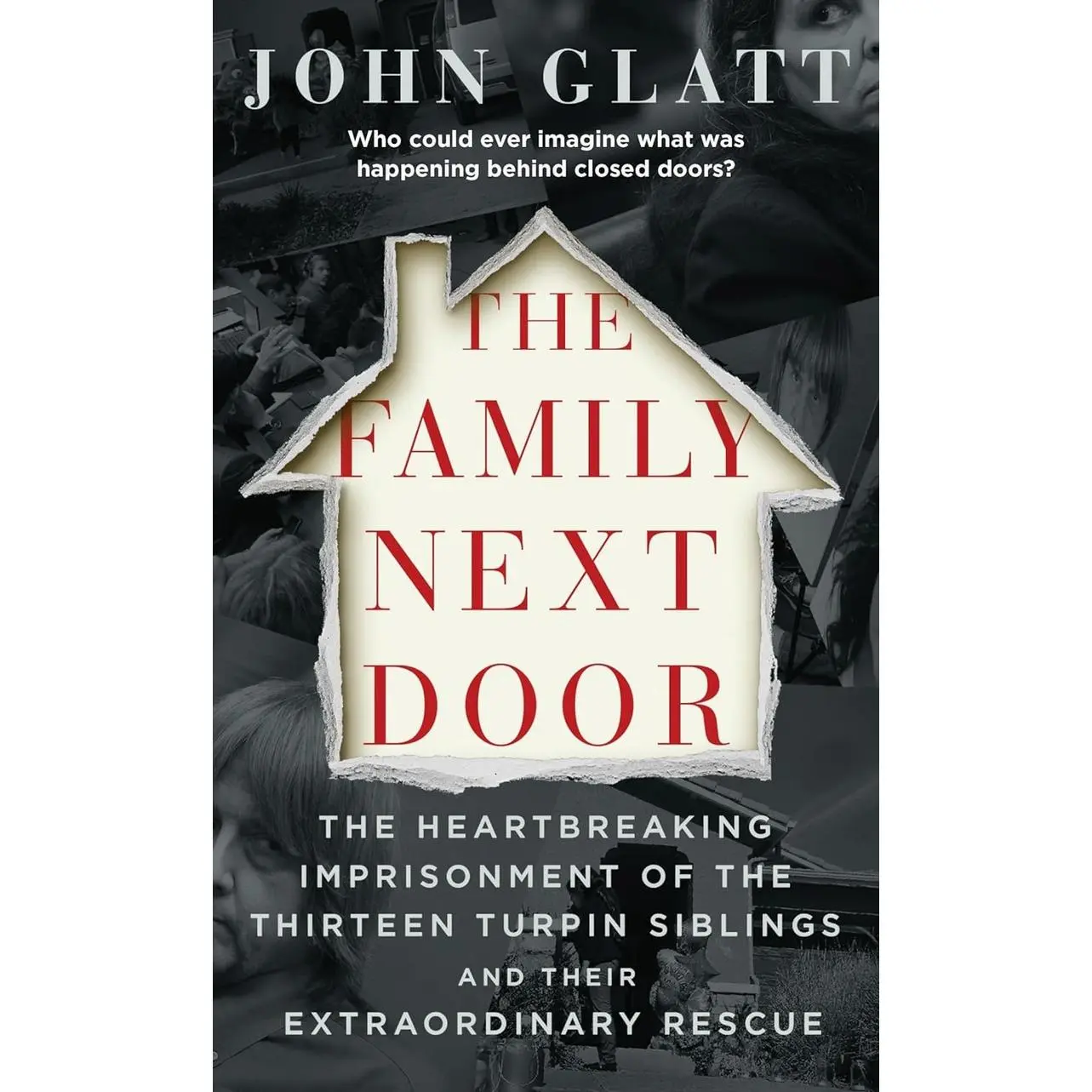 The Family Next Door: The Heartbreaking Imprisonment of the Thirteen Turpin Siblings and Their Extraordinary Rescue