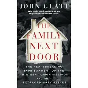 The Family Next Door: The Heartbreaking Imprisonment of the Thirteen Turpin Siblings and Their Extraordinary Rescue