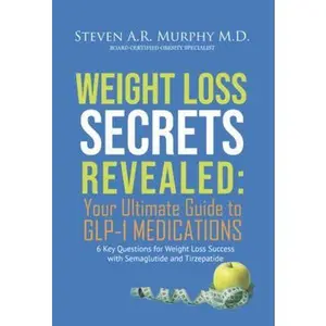 USED-Weight Loss Secrets Revealed: Your Ultimate Guide to GLP-1 Medications by Steven A.R. Murphy M.D. (Paperback)