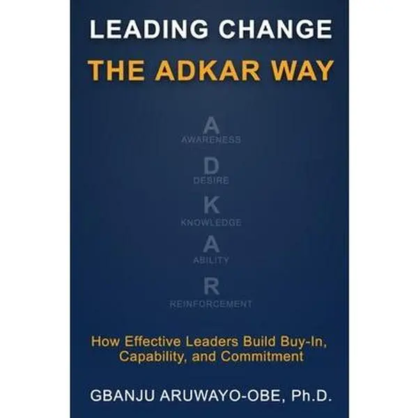 Leading Change the ADKAR Way: How Effective Leaders Build Buy-In, Capability, and Commitment -- Gbanju Patt Aruwayo-Obe, Paperback