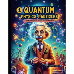 Quantum Physics Particles for Kids: Explain the Basics of Quantum Mechanics and Quantum Physics for Curious and Smart Kids (Quantum Physics Books Series for Kids) Paperback – November 30, 2023