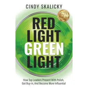 USED-Red Light Green Light: How Top Leaders Present With Polish, Get Buy-In, And Become More Influential by Cindy Skalicky (Paperback)
