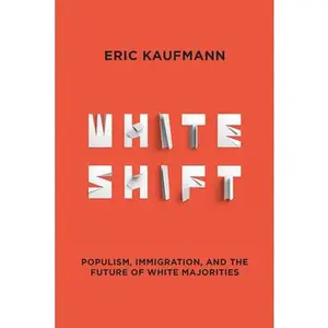 USED-Whiteshift: Populism, Immigration, and the Future of White Majorities by Kaufmann, Eric (Hardcover)