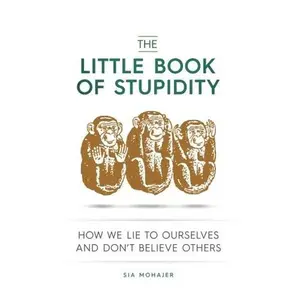 USED-The Little Book of Stupidity: How We Lie to Ourselves and Don't Believe Others by Sia Mohajer (Paperback)
