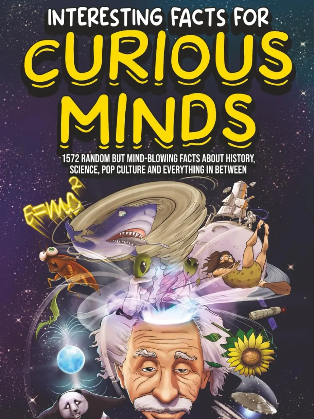 Interesting Facts For Curious Minds: 1572 Random But Mind-Blowing Facts About History, Science, Pop Culture And Everything In Between Paperback – July 18, 2022