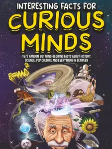 Interesting Facts For Curious Minds: 1572 Random But Mind-Blowing Facts About History, Science, Pop Culture And Everything In Between Paperback – July 18, 2022