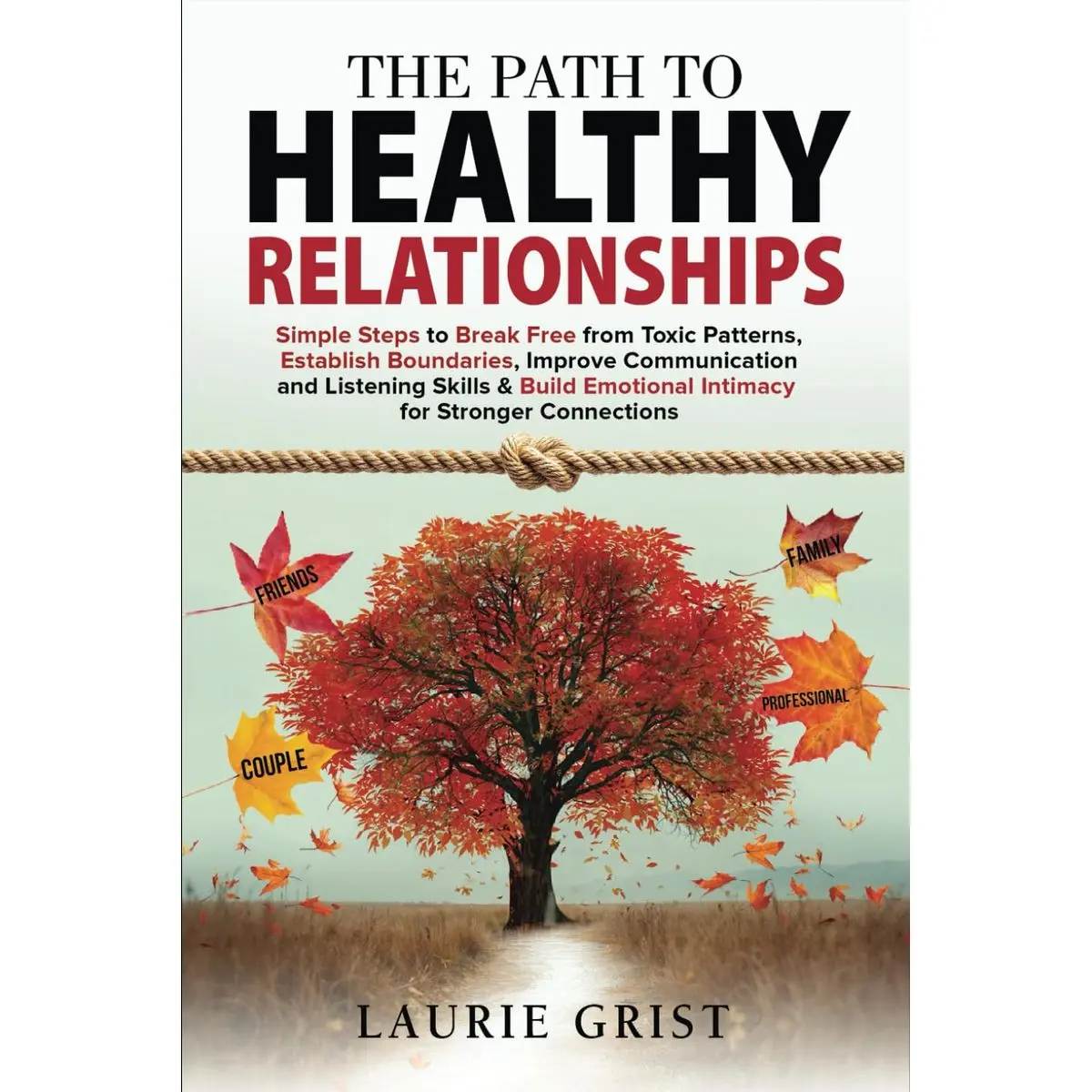 The Path to Healthy Relationships: Simple Steps to Break Free from Toxic Patterns, Establish Boundaries, Improve Communication and Listening Skills & Build Emotional Intimacy for Stronger Connections Paperback – November 12, 2024
