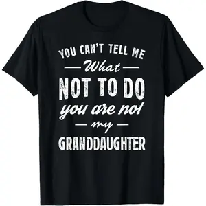 You Can't Tell Me What Not To Do You're Not My Granddaughter T-Shirt