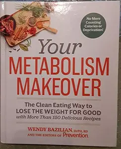 USED-Your Metabolism Makeover The Clean Eating Way To Lose Weight For Good With More Than 150 Delicious Recipes by Wendy Bazilian (Unknown)