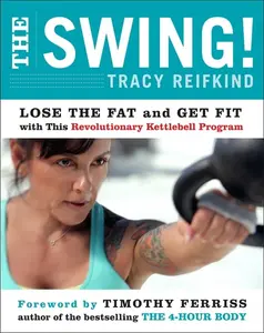 The Swing!: Lose the Fat and Get Fit with This Revolutionary Kettlebell Program by Tracy Reifkind [Paperback Book]