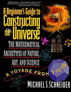 The Beginner's Guide to Constructing the Universe: The Mathematical Archetypes of Nature, Art, and Science by Michael S. Schneider [Paperback Book]