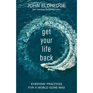 Get Your Life Back: Everyday Practices for a World Gone Mad