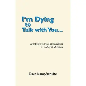 USED-I'm Dying to Talk with You: Twenty Five Years of Conversations on End of Life Decisions by Dave Kampfschulte (Paperback)
