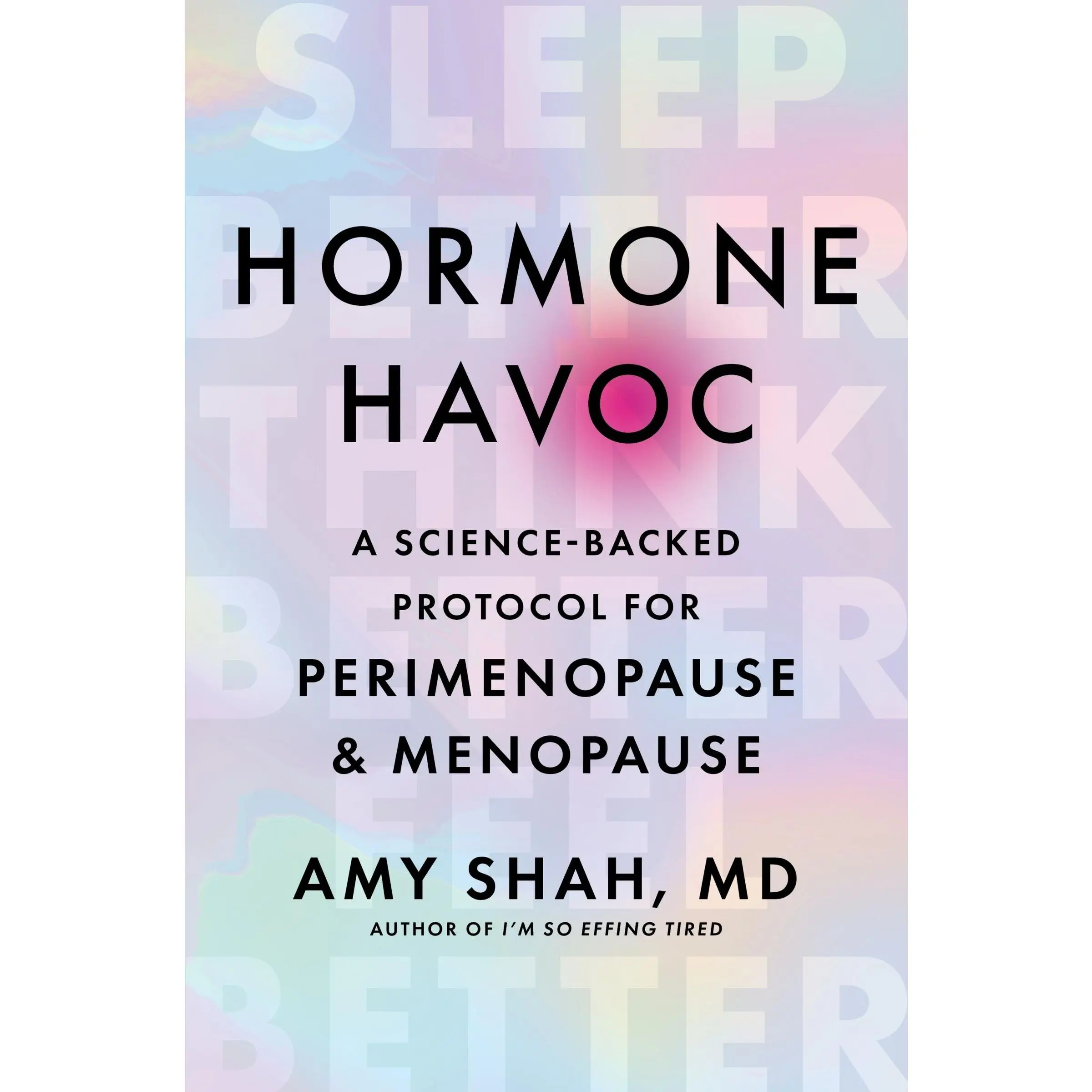 Hormone Havoc: A Science-Backed Protocol for Perimenopause and Menopause: Sleep Better. Think Better. Feel Better. by Amy Shah, MD [Hardback Book]