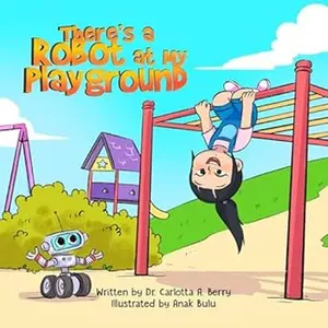 There's a Robot at my Playground by Dr Carlotta A Berry Featuring Miyoko & Ingenuity Children's Book Illustrated by Anak Bulu boy girl