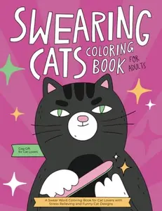 Swearing Cats Coloring Book for Adults: A Hilarious Swear Word Adult Coloring Book with Stress Relieving Designs and Funny Cursed Cat Quotes (Gag Gift for Cat Lovers)  Paperback – March 6, 2023