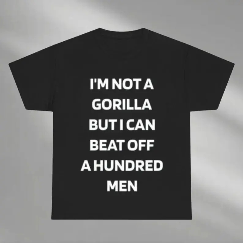 I’m Not A Gorilla But I Can Beat Off A Hundred Men Shirt, Funny Adult Humor T-Shirt, Sarcastic Gag Gift, Funny Gorilla Shirt, Adult funny T-shirt, Gift for Woman and Man