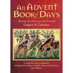 USED-An Advent Book of Days: Meeting the characters of Christmas by Gregory K. Cameron (Paperback)