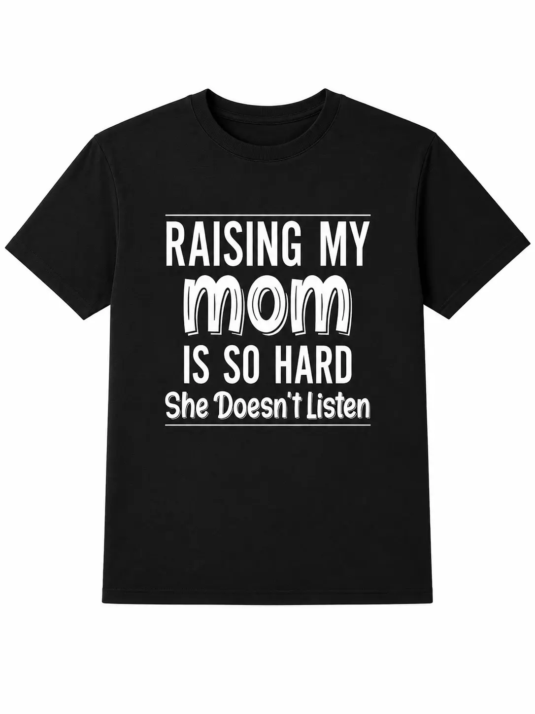 Mom Quote T-Shirt, Raising My Mom Is So Hard She Doesn’t Listen Shirt, Funny Family Humor Text Tee, Black Short Sleeve Cotton Blend Top