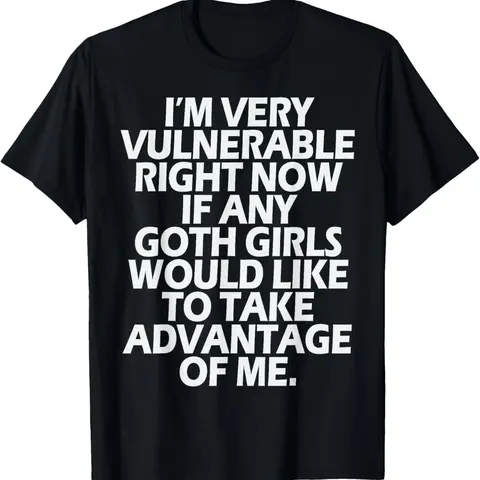 100% Cotton I'm Very Vulnerable rn If Any Goth Girl Take Advantage Of Me T-Shirt