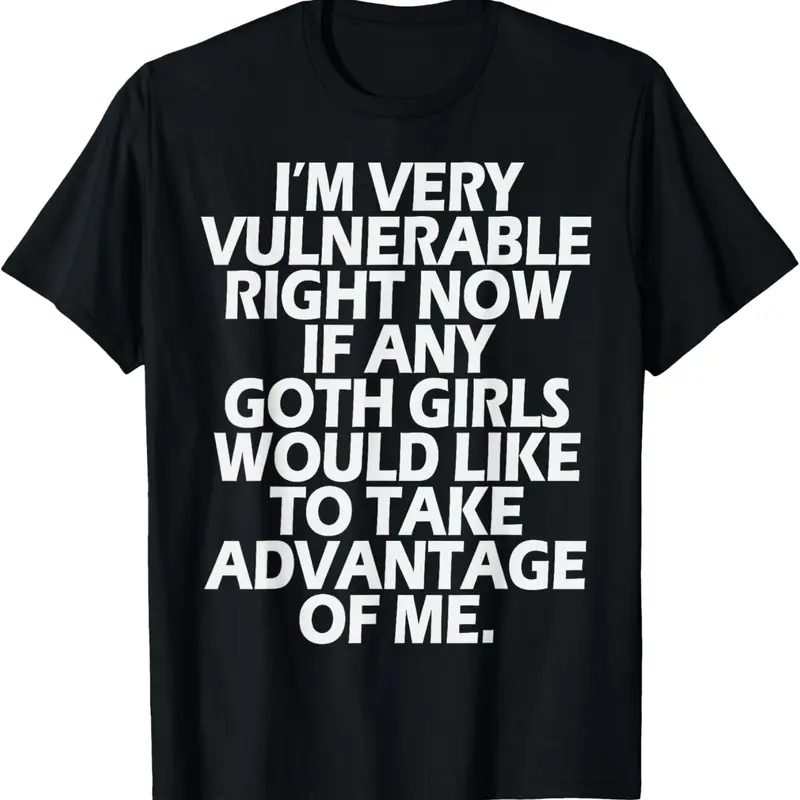 100% Cotton I'm Very Vulnerable rn If Any Goth Girl Take Advantage Of Me T-Shirt