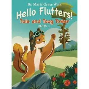 Hello Flutters!: Tala and Toog Tower -- Maria Grace Wolk, Hardcover