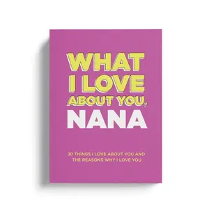 What I Love About You, Nana. Why I Love You Fill-in-the-Blank Gift Book. The Perfect Gift for Nana.