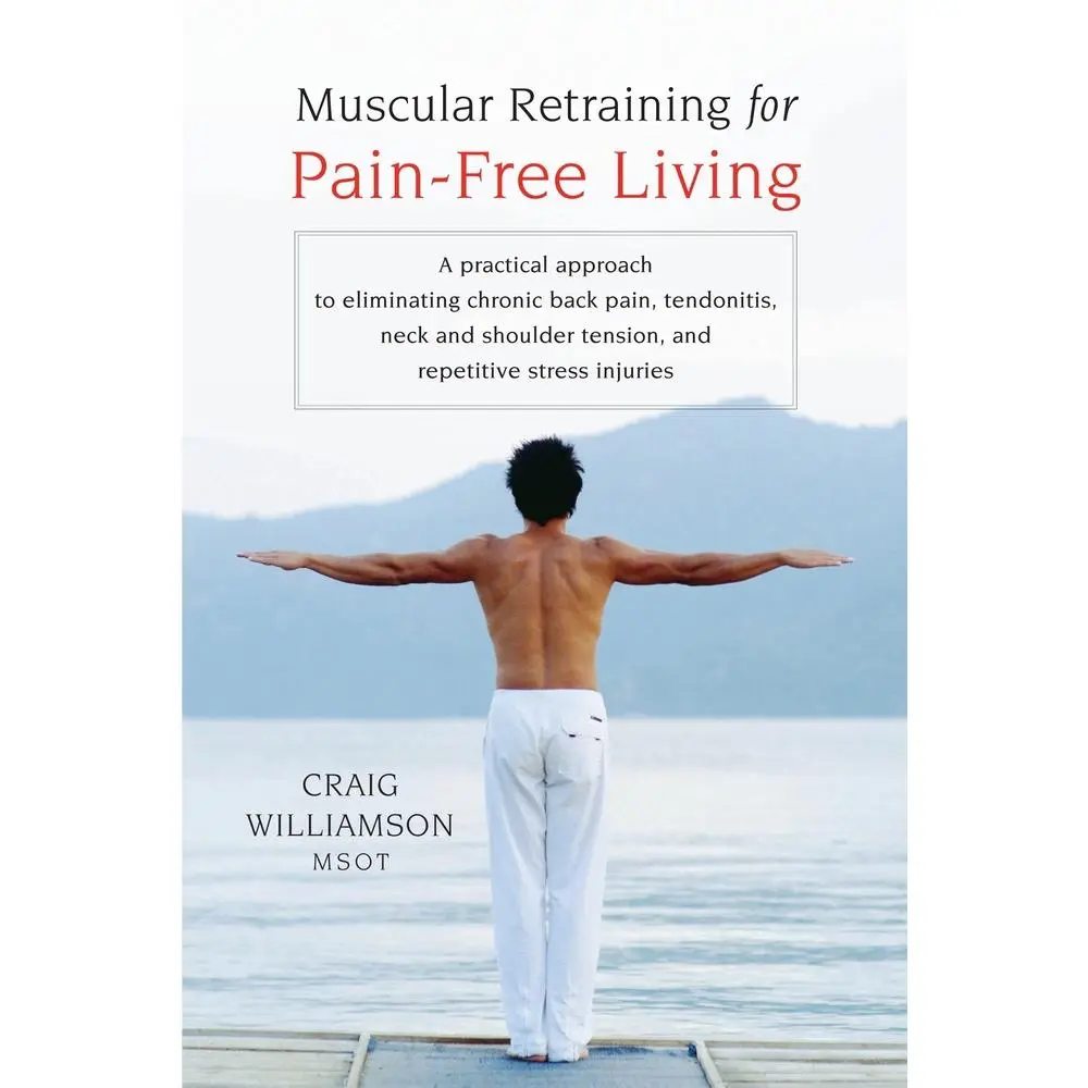 USED-Muscular Retraining for Pain-Free Living: A Practical Approach to Eliminating Chronic Back Pain, Tendonitis, Neck and Shoulder Tension, and Repetitive by Williamson, Craig (Paperback)