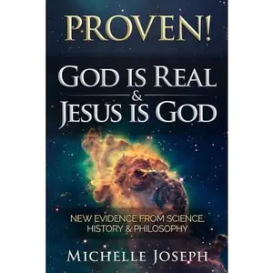USED-PROVEN! God is Real & Jesus is God: New Evidence From Science, History & Philosophy by Joseph, Michelle M. (Paperback)