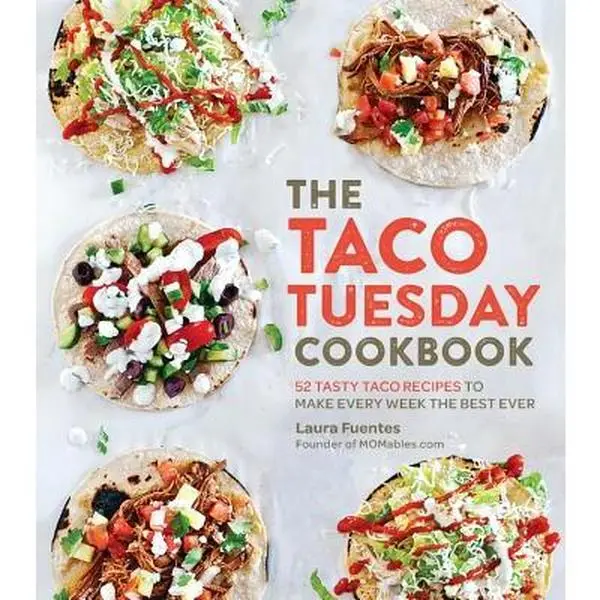 The Taco Tuesday Cookbook: 52 Tasty Taco Recipes to Make Every Week the Best Ever -- Laura Fuentes - Paperback